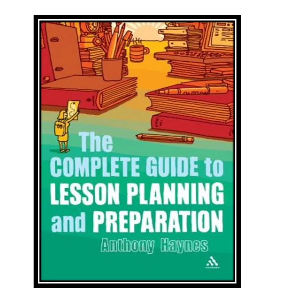 کتاب The Complete Guide to Lesson Planning and Preparation اثر Anthony Haynes انتشارات مؤلفين طلايي