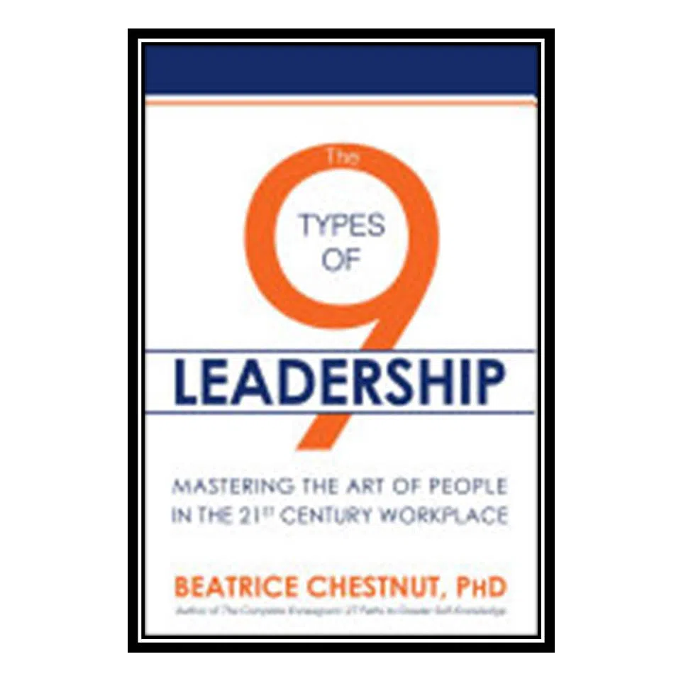 کتاب The 9 Types of Leadership: Mastering the Art of People in the 21st Century Workplace اثر Chestnut, B انتشارات مؤلفین طلایی