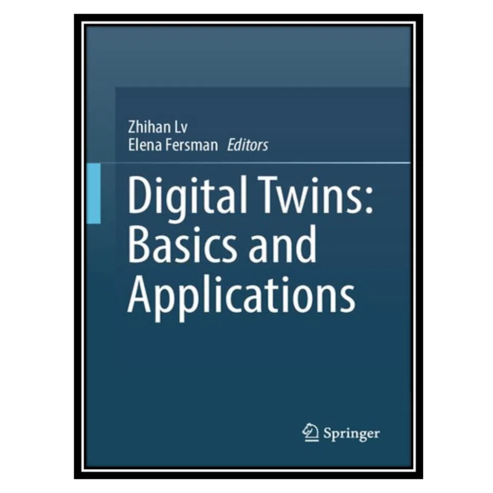 کتاب Digital Twins: Basics and Applications اثر Zhihan Lv, Elena Fersman انتشارات مؤلفین طلایی