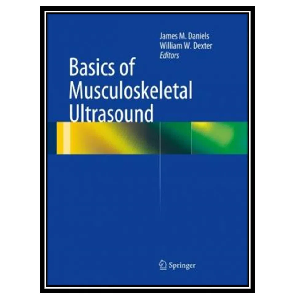 کتاب Basics of Musculoskeletal Ultrasound اثر James M. Daniels and William W. Dexter انتشارات مؤلفین طلایی