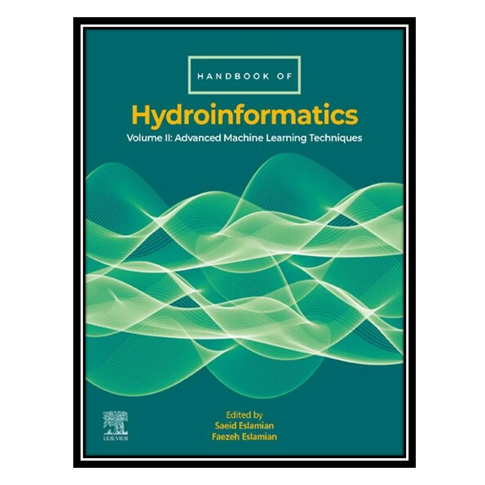 کتاب Handbook of HydroInformatics: Volume II: Advanced Machine Learning Techniques اثر Saeid Eslamian, Faezeh Eslamian انتشارات مؤلفین طلایی