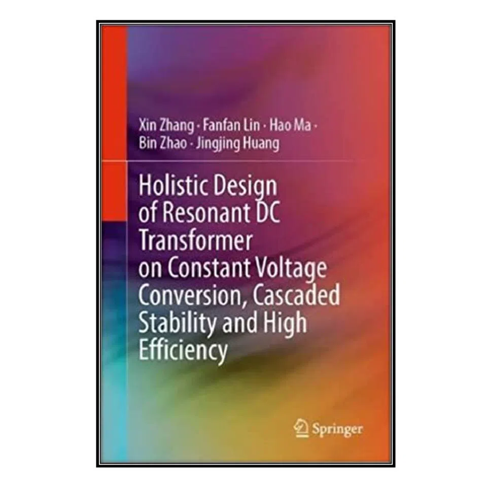 کتاب Holistic Design of Resonant DC Transformer on Constant Voltage Conversion, Cascaded Stability and High Efficiency اثر جمعي از نويسندگان انتشارات مؤلفين طلايي