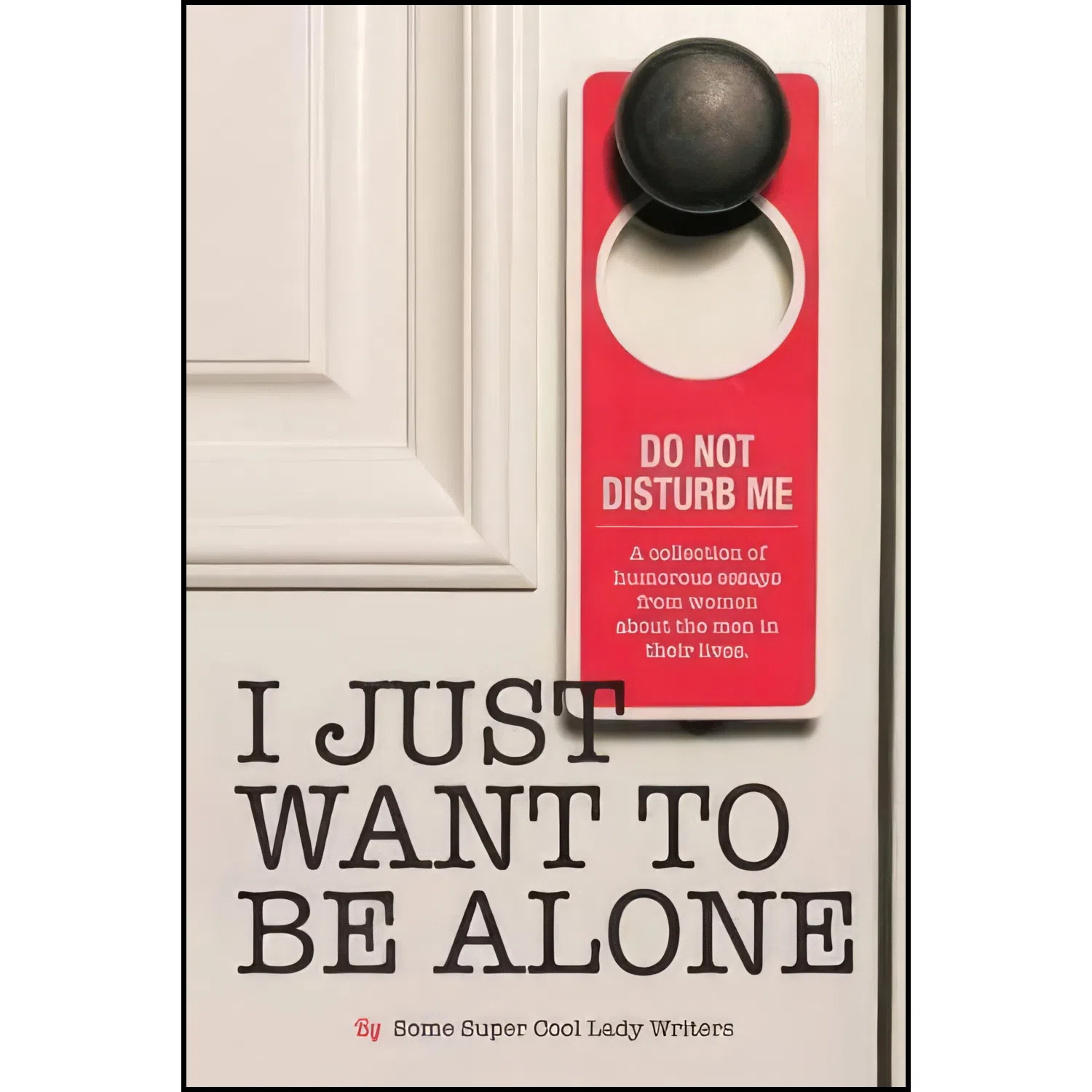 کتاب I Just Want to Be Alone  اثر جمعی از نویسندگان انتشارات تازه ها
