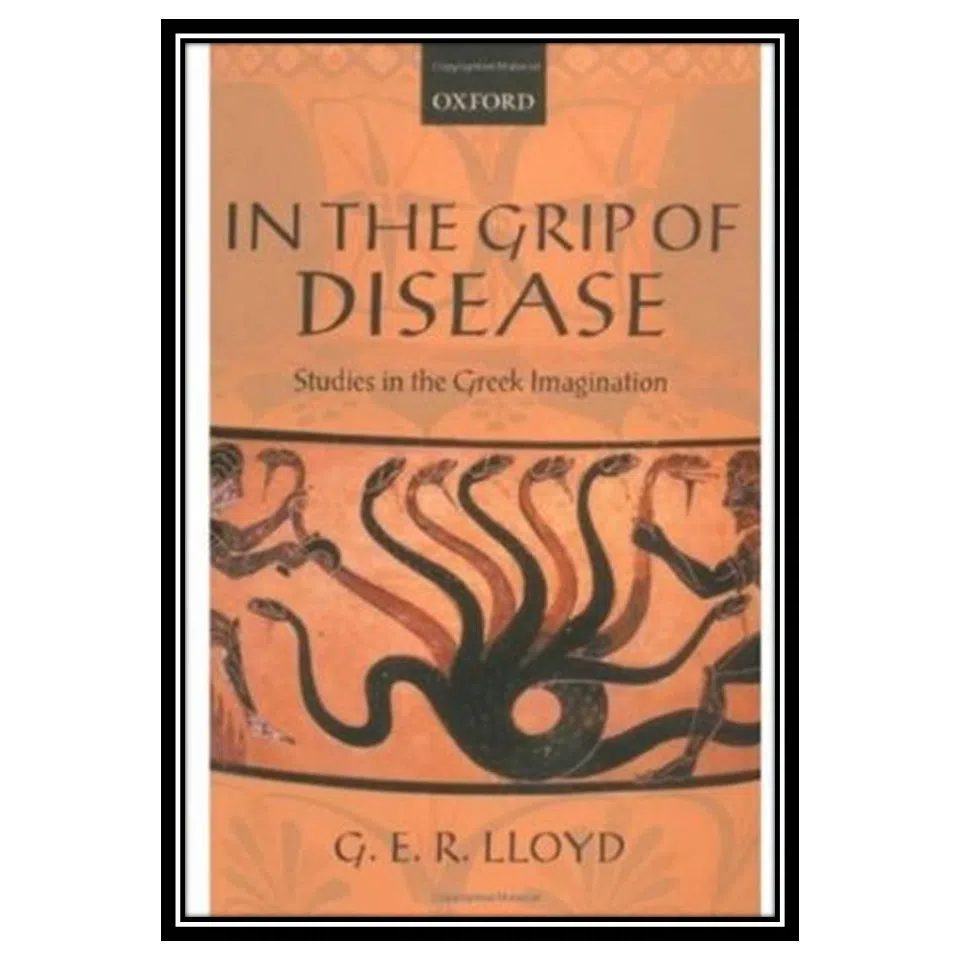 کتاب In the Grip of Disease: Studies in the Greek Imagination اثر G. E. R. Lloyd انتشارات مؤلفین طلایی