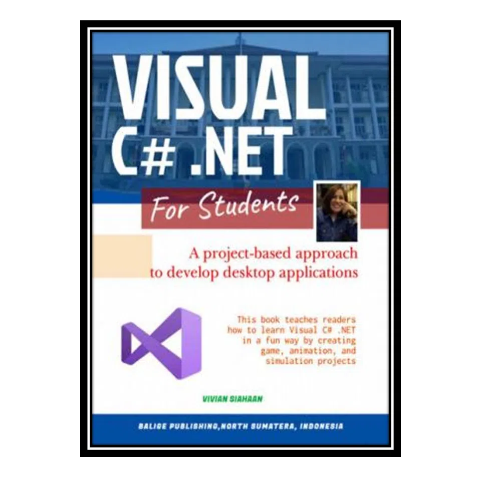کتاب 	 VISUAL C# .NET FOR STUDENTS: A Project-Based Approach to Develop Desktop Applications اثر Vivian Siahaan انتشارات مؤلفین طلایی