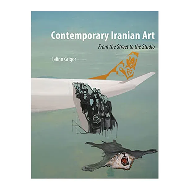 کتاب Contemporary Iranian Art: From the Street to the Studio اثر Talinn Grigor انتشارات ری اکشن بوکس