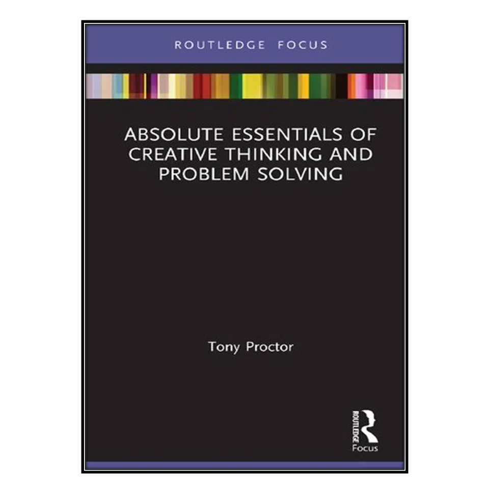 کتاب Absolute Essentials of Creative Thinking and Problem Solving اثر Tony Proctor انتشارات مؤلفين طلايي