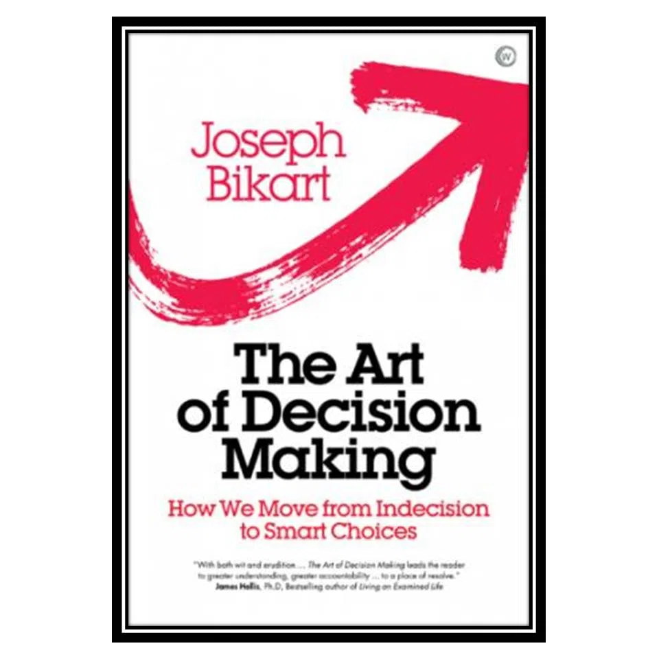 کتاب The Art of Decision Making - How we Move from Indecision to Smart Choices اثر Joseph Bikart انتشارات مؤلفین طلایی