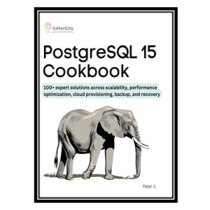 کتاب PostgreSQL 15 Cookbook: 100+ expert solutions across scalability, performance optimization, essential commands اثر Peter G انتشارات مؤلفین طلایی