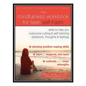 کتاب The Mindfulness Workbook for Teen Self-Harm: Skills to Help You Overcome Cutting and Self-Harming Behaviors, Thoughts, and Feelings اثر Gina M. Biegel, Stacie Cooper انتشارات مؤلفین طلایی