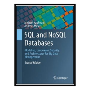 کتاب SQL and NoSQL Databases: Modeling, Languages, Security and Architectures for Big Data Management اثر Michael Kaufmann AND Andreas Meier انتشارات مؤلفین طلایی